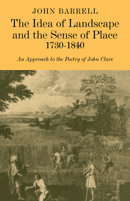 The Idea of Landscape and the Sense of Place 1730–1840; An Approach to the Poetry of John Clare (Paperback) 9780521181327