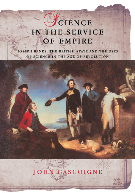 Science in the Service of Empire; Joseph Banks, the British State and the Uses of Science in the Age of Revolution (Paperback) 9780521181365