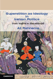 Superstition as Ideology in Iranian Politics; From Majlesi to Ahmadinejad (Hardback) 9781107005181