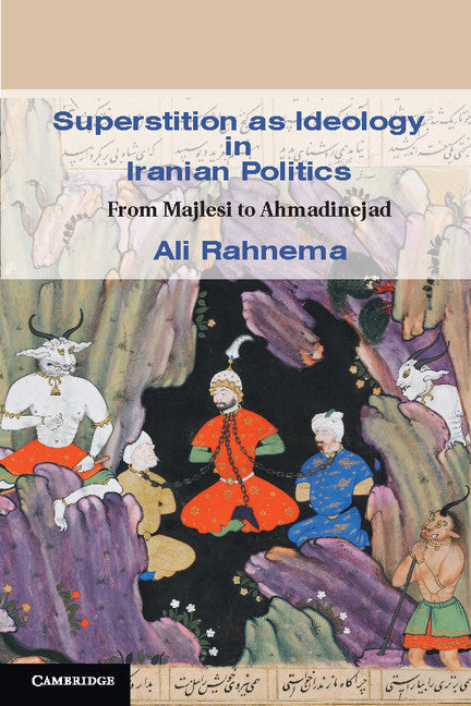 Superstition as Ideology in Iranian Politics; From Majlesi to Ahmadinejad (Paperback) 9780521182218