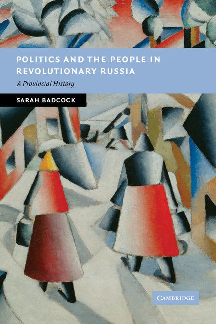 Politics and the People in Revolutionary Russia; A Provincial History (Paperback) 9780521182256