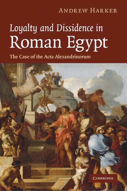 Loyalty and Dissidence in Roman Egypt; The Case of the Acta Alexandrinorum (Paperback) 9780521182584