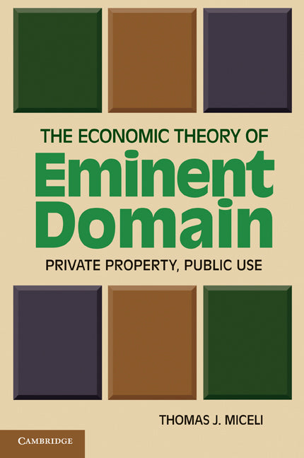 The Economic Theory of Eminent Domain; Private Property, Public Use (Paperback) 9780521182973