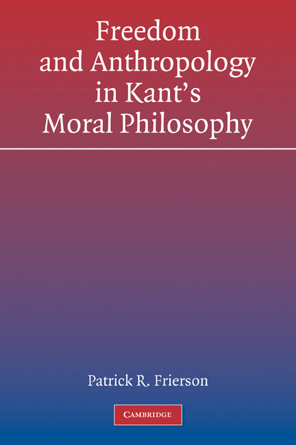 Freedom and Anthropology in Kant's Moral Philosophy (Paperback) 9780521184359