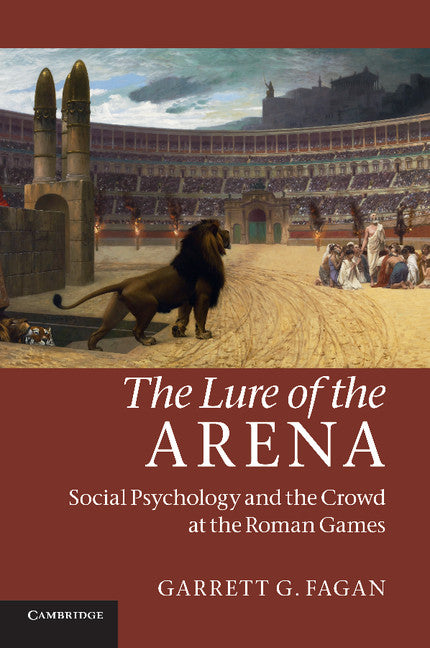 The Lure of the Arena; Social Psychology and the Crowd at the Roman Games (Paperback) 9780521185967