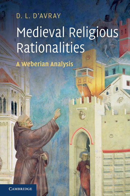 Medieval Religious Rationalities; A Weberian Analysis (Paperback) 9780521186827