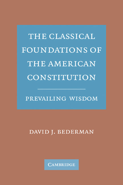 The Classical Foundations of the American Constitution; Prevailing Wisdom (Paperback) 9780521187619