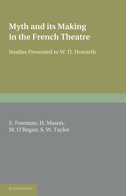 Myth and its Making in the French Theatre; Studies Presented to W. D. Howarth (Paperback) 9780521187763