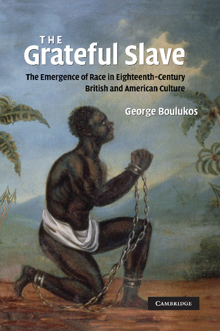 The Grateful Slave; The Emergence of Race in Eighteenth-Century British and American Culture (Paperback) 9780521188661