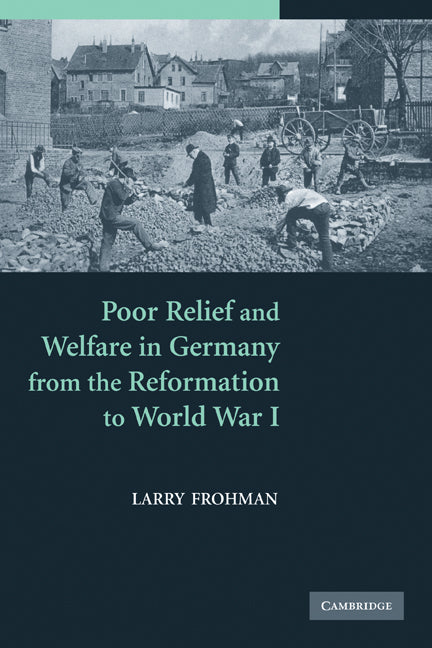 Poor Relief and Welfare in Germany from the Reformation to World War I (Paperback) 9780521188852