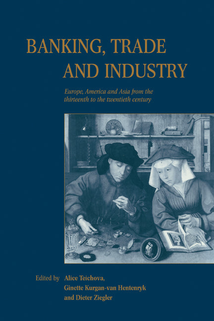 Banking, Trade and Industry; Europe, America and Asia from the Thirteenth to the Twentieth Century (Paperback) 9780521188876