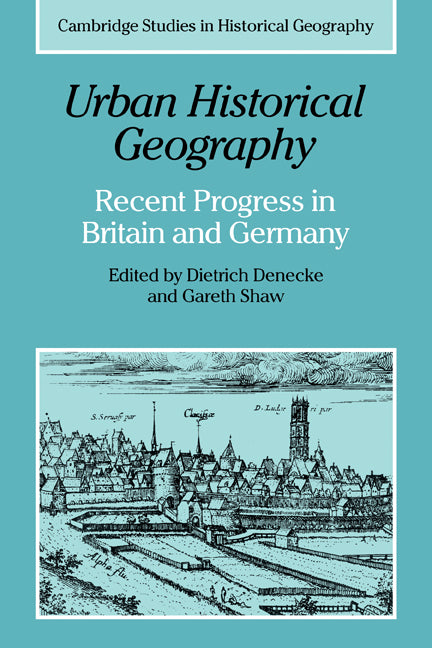 Urban Historical Geography; Recent Progress in Britain and Germany (Paperback) 9780521189743