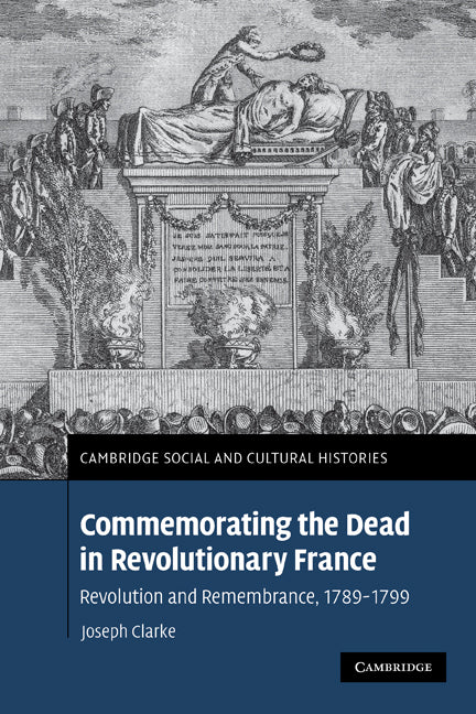 Commemorating the Dead in Revolutionary France; Revolution and Remembrance, 1789–1799 (Paperback) 9780521189835