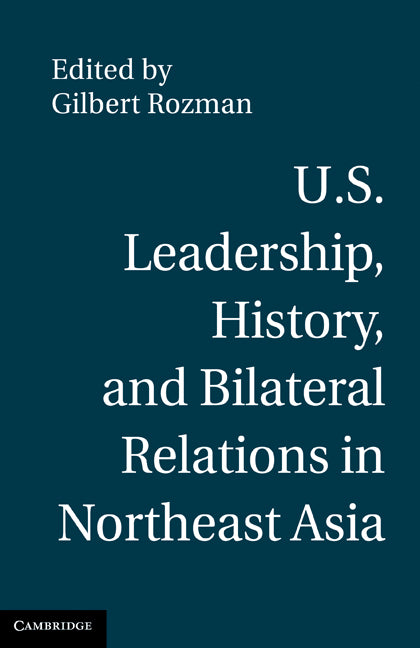 U.S. Leadership, History, and Bilateral Relations in Northeast Asia (Hardback) 9780521190565