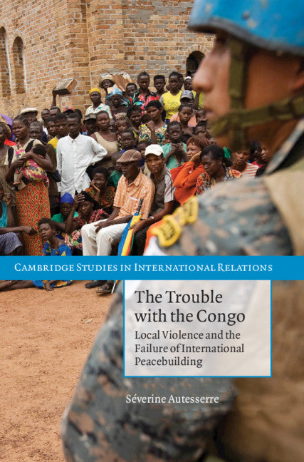 The Trouble with the Congo; Local Violence and the Failure of International Peacebuilding (Hardback) 9780521191005