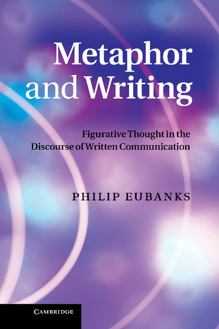 Metaphor and Writing; Figurative Thought in the Discourse of Written Communication (Hardback) 9780521191029
