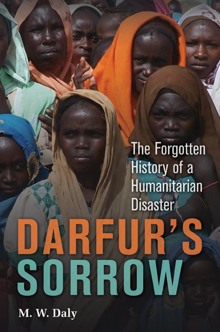 Darfur's Sorrow; The Forgotten History of a Humanitarian Disaster (Hardback) 9780521191746