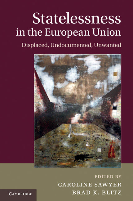 Statelessness in the European Union; Displaced, Undocumented, Unwanted (Hardback) 9780521191937