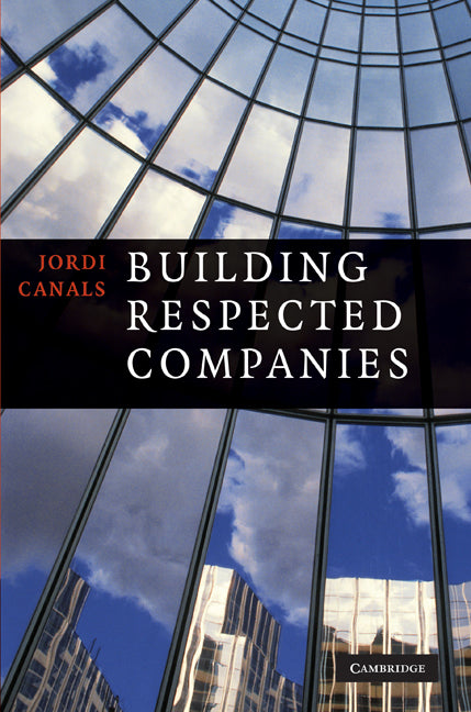 Building Respected Companies; Rethinking Business Leadership and the Purpose of the Firm (Hardback) 9780521192101