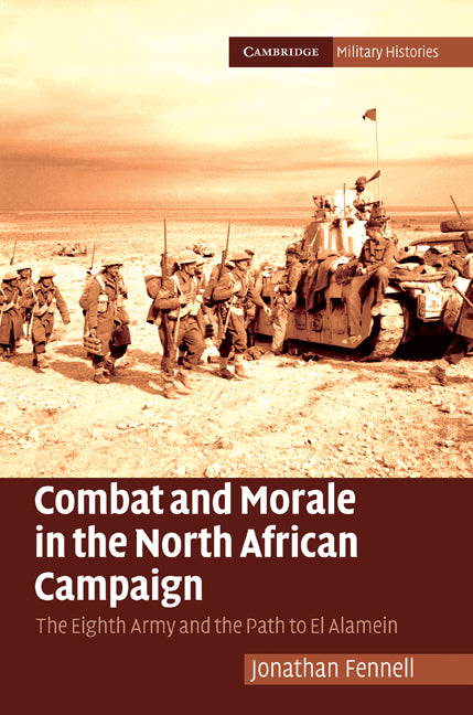 Combat and Morale in the North African Campaign; The Eighth Army and the Path to El Alamein (Hardback) 9780521192705