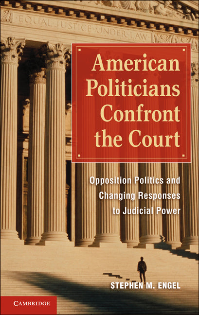 American Politicians Confront the Court; Opposition Politics and Changing Responses to Judicial Power (Hardback) 9780521192958