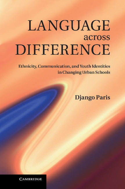 Language across Difference; Ethnicity, Communication, and Youth Identities in Changing Urban Schools (Hardback) 9780521193375