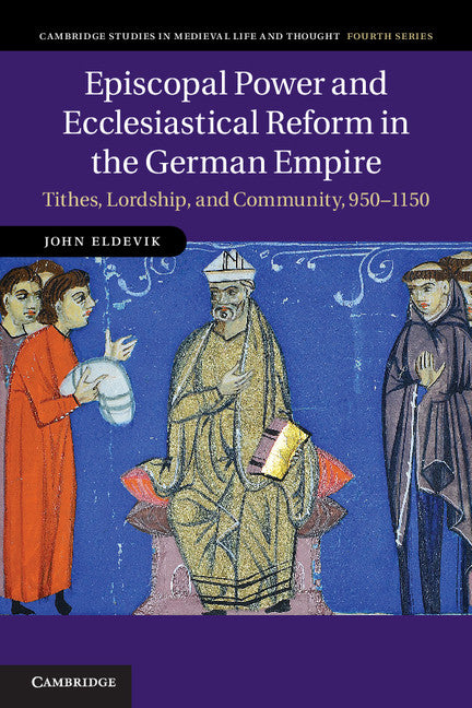Episcopal Power and Ecclesiastical Reform in the German Empire; Tithes, Lordship, and Community, 950–1150 (Hardback) 9780521193467