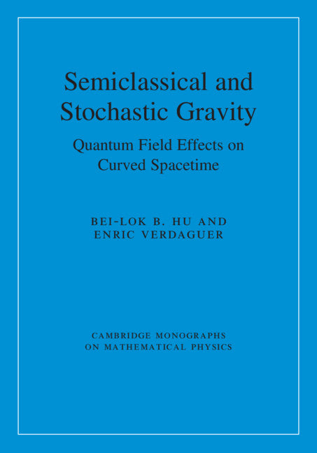 Semiclassical and Stochastic Gravity; Quantum Field Effects on Curved Spacetime (Hardback) 9780521193573