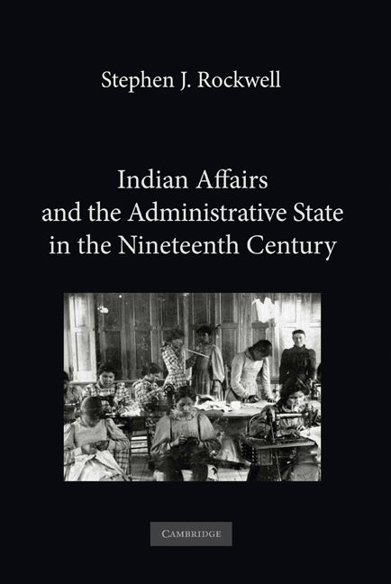 Indian Affairs and the Administrative State in the Nineteenth Century (Hardback) 9780521193634