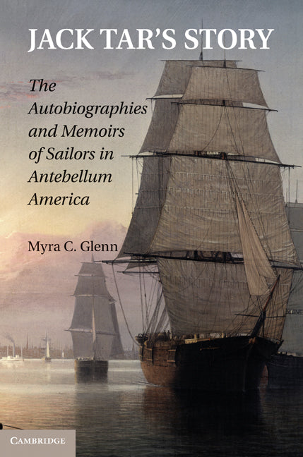 Jack Tar's Story; The Autobiographies and Memoirs of Sailors in Antebellum America (Hardback) 9780521193689