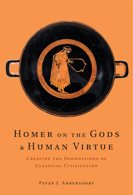 Homer on the Gods and Human Virtue; Creating the Foundations of Classical Civilization (Hardback) 9780521193887