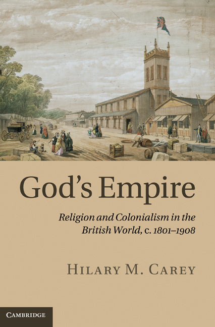 God's Empire; Religion and Colonialism in the British World, c.1801–1908 (Hardback) 9780521194105