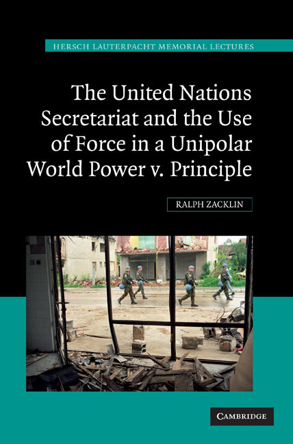 The United Nations Secretariat and the Use of Force in a Unipolar World; Power v. Principle (Hardback) 9780521194136