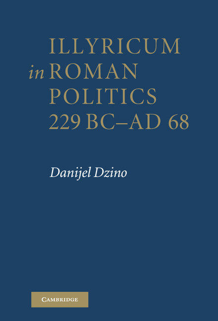 Illyricum in Roman Politics, 229 BC–AD 68 (Hardback) 9780521194198