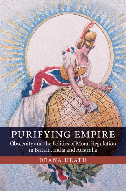 Purifying Empire; Obscenity and the Politics of Moral Regulation in Britain, India and Australia (Hardback) 9780521194358