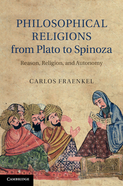 Philosophical Religions from Plato to Spinoza; Reason, Religion, and Autonomy (Hardback) 9780521194570