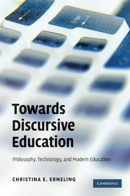 Towards Discursive Education; Philosophy, Technology, and Modern Education (Hardback) 9780521194747