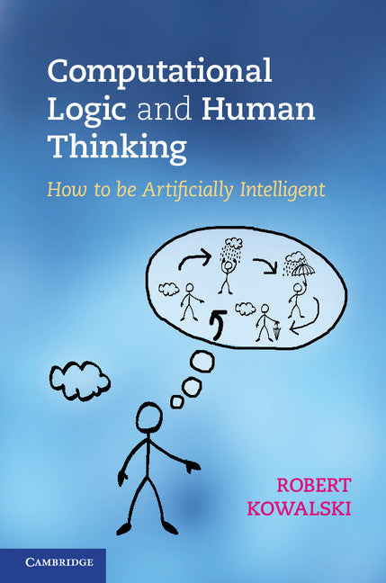 Computational Logic and Human Thinking; How to Be Artificially Intelligent (Hardback) 9780521194822