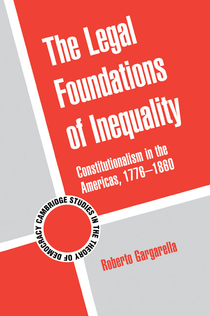 The Legal Foundations of Inequality; Constitutionalism in the Americas, 1776–1860 (Hardback) 9780521195027