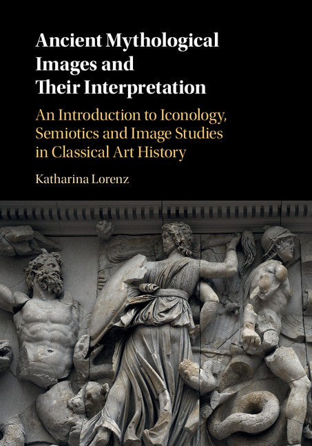 Ancient Mythological Images and their Interpretation; An Introduction to Iconology, Semiotics and Image Studies in Classical Art History (Hardback) 9780521195089