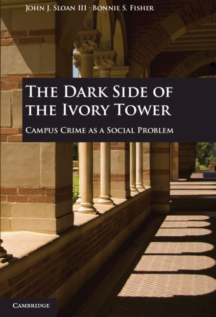 The Dark Side of the Ivory Tower; Campus Crime as a Social Problem (Hardback) 9780521195171