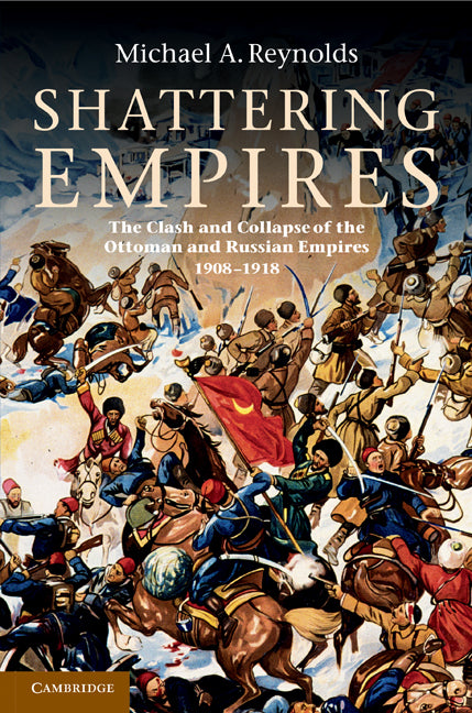 Shattering Empires; The Clash and Collapse of the Ottoman and Russian Empires 1908–1918 (Hardback) 9780521195539