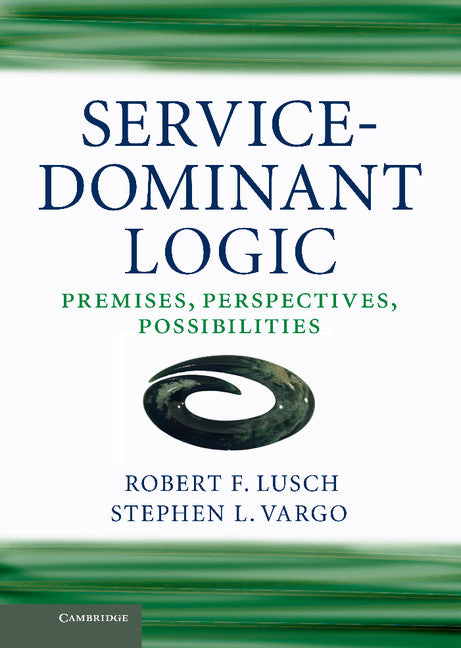 Service-Dominant Logic; Premises, Perspectives, Possibilities (Hardback) 9780521195676