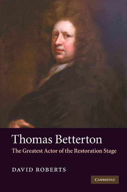 Thomas Betterton; The Greatest Actor of the Restoration Stage (Hardback) 9780521195843