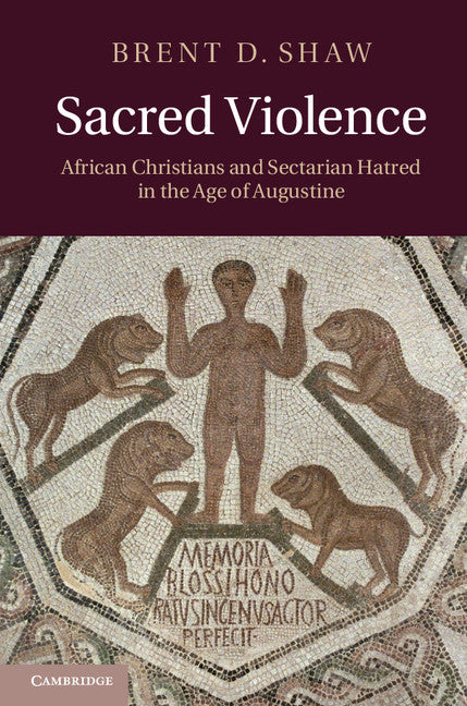 Sacred Violence; African Christians and Sectarian Hatred in the Age of Augustine (Hardback) 9780521196055