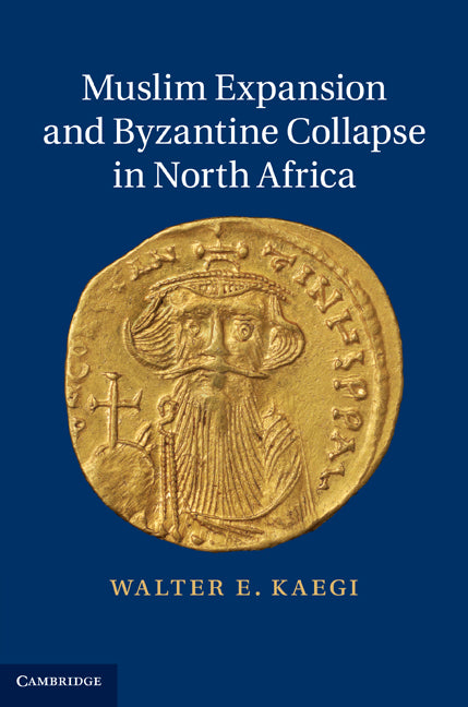 Muslim Expansion and Byzantine Collapse in North Africa (Hardback) 9780521196772