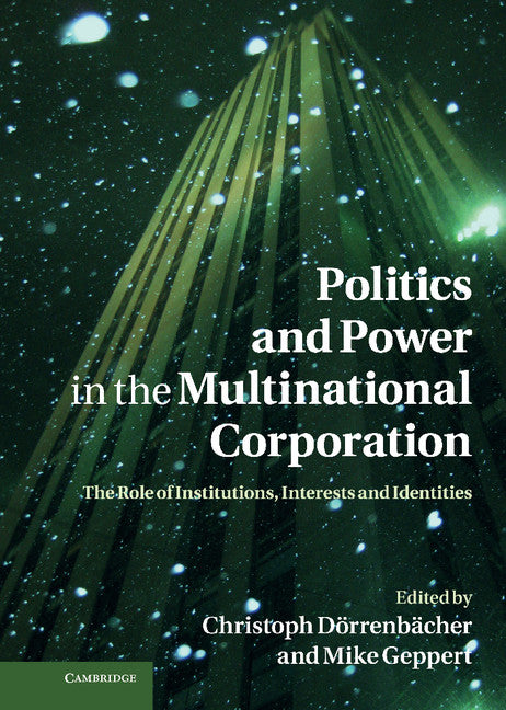 Politics and Power in the Multinational Corporation; The Role of Institutions, Interests and Identities (Hardback) 9780521197175