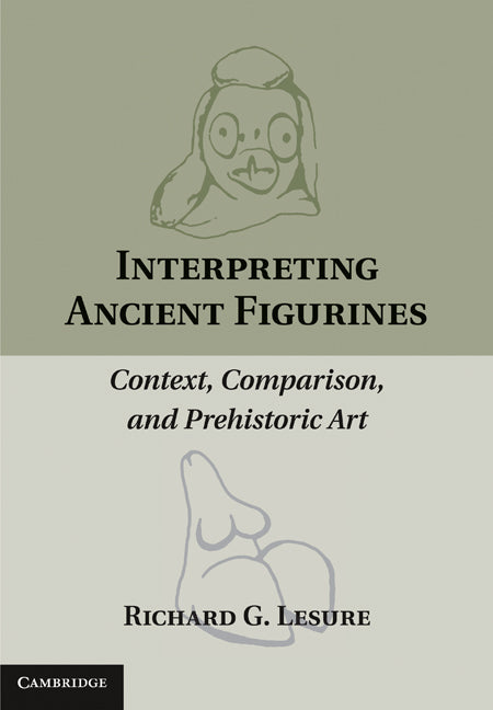 Interpreting Ancient Figurines; Context, Comparison, and Prehistoric Art (Hardback) 9780521197458