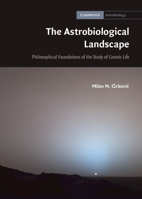 The Astrobiological Landscape; Philosophical Foundations of the Study of Cosmic Life (Hardback) 9780521197755