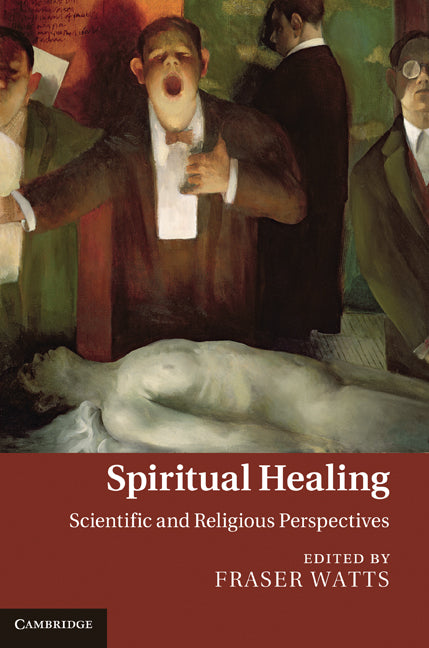 Spiritual Healing; Scientific and Religious Perspectives (Hardback) 9780521197939